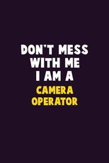 Don't Mess With Me, I Am A Camera Operator