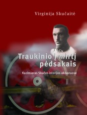 Traukinio į mirtį pėdsakais. Kazimieras Skučas istorijos akivaruose