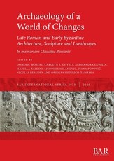 Archaeology of a World of Changes. Late Roman and Early Byzantine Architecture, Sculpture and Landscapes