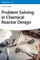 Problem Solving in Chemical Reactor Design