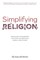 Simplifying Religion - Removing Barriers That Keep Us From God, Family, and Others