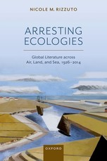 Arresting Ecologies: Global Literature Across Air, Land, and Sea, 1926^-^2014