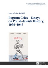 Pogrom Cries - Essays on Polish-Jewish History, 1939-1946