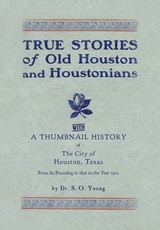 True Stories of Old Houston & Houstonians, with a Thumbnail History of Houston