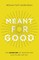 Meant for Good