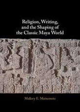 Religion, Writing, and the Shaping of the Classic Maya World