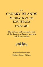 Canary Islands Migration to Louisiana, 1778-1783. the History and Passenger Lists of the Islenos Volunteer Recruits and Their Families