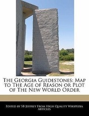 The Georgia Guidestones: Map to the Age of Reason or Plot of the New World Order