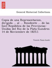 Copia de una Representacion, dirigida ... al ... Residente ... de las [sic] Repu&#769;blica de las Provincias-Unidas del Rio de la Plata (Londres 14 de Noviembre de 1825.).