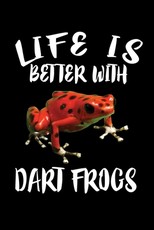 Life Is Better With Dart Frogs