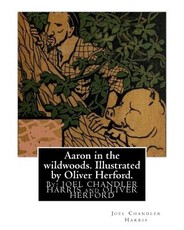 Aaron in the wildwoods. Illustrated by Oliver Herford. By