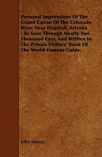 Personal Impressions of the Grand Canon of the Colorado River Near Flagstaff, Arizona: As Seen Through Nearly Two Thousand Eyes, and Written in the Private Visitors' Book of the World-Famous Guide,