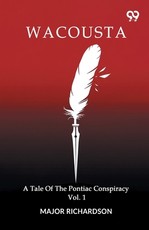 Wacousta A Tale Of The Pontiac Conspiracy Volume 1