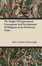 The Origin of Supernatural Conceptions and Development of Religions from Prehistoric Times