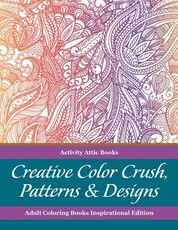 Creative Color Crush, Patterns & Designs Adult Coloring Books Inspirational Edition