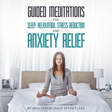 Guided Meditations for Sleep, Relaxation, Stress Reduction and Anxiety Relief
