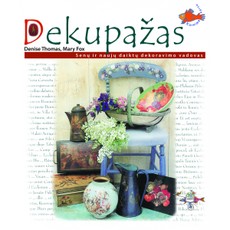 Dekupažas: senų ir naujų daiktų dekoravimo vadovas