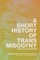 Gill-Peterson, J: Short History of Trans Misogyny