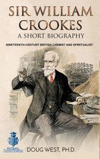 Sir William Crookes: A Short Biography Nineteenth-Century British Chemist and Spiritualist