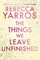 Yarros, R: Things We Leave Unfinished/Deluxe Ed.