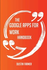 The Google Apps for Work Handbook - Everything You Need to Know about Google Apps for Work