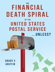 The Financial Death Spiral of the United States Postal Service ...Unless?