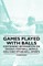 Games Played with Balls - Containing Information on Cricket, Football, Bowls, Golf and Other Ball Sports
