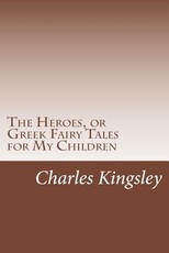The Heroes, or Greek Fairy Tales for My Children