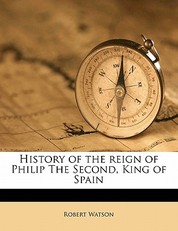 History of the Reign of Philip the Second, King of Spain