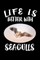Life Is Better With Seagulls