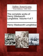 The Complete Works of Henry Wadsworth Longfellow. Volume 4 of 7