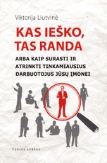 Kas ieško, tas randa. Arba kaip surasti ir atrinkti tinkamiausius darbuotojus jūsų įmonei