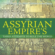 The Assyrian Empire's Three Attempts to Rule the World : Ancient History of the World | Children's Ancient History