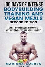 100 DAYS Of INTENSE BODYBUILDING TRAINING AND VEGAN MEALS SECOND EDITION