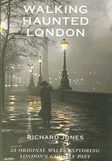 Walking Haunted London: 25 Original Walks Exploring London's Ghostly Past