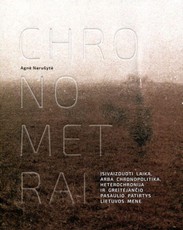 Chronometrai. Įsivaizduoti laiką, arba chronopolitika, heterochronija ir greitėjančio pasaulio patirtys Lietuvos mene