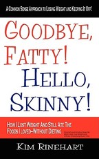 Goodbye, Fatty! Hello, Skinny! How I Lost Weight and Still Ate the Foods I Loved-Without Dieting
