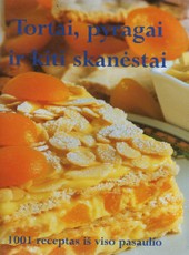 Tortai, pyragai ir kiti skanėstai. 1001 receptas iš viso pasaulio