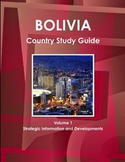 Bolivia Country Study Guide Volume 1 Strategic Information and Developments