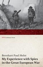My Experience with Spies in the Great European War (Wwi Centenary Series)