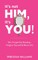 It's Not Him, It's You!