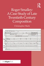 Mark, C: Roger Smalley: A Case Study of Late Twentieth-Centu
