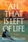 All That Is Left of Life