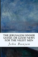 The Jerusalem Sinner Saved; or Good News for the Vilest Men