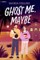 Ghost Me, Maybe