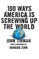 100 Ways America Is Screwing Up the World