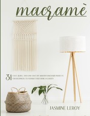 Macrame': 31 easy, quick, and low cost DIY modern macramè projects for beginners to furnish your home & garden
