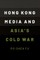 Hong Kong Media and Asias Cold War