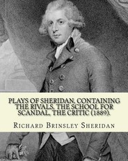 Plays of Sheridan, containing The rivals, The school for scandal, The critic (1889). By