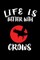 Life Is Better With Crows